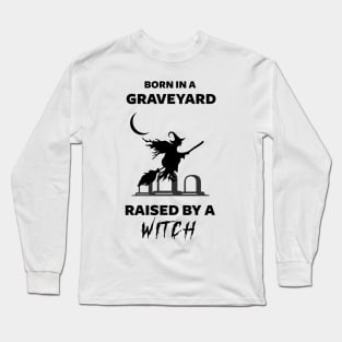 Born In A Graveyard Raised By A Witch Long Sleeve T-Shirt